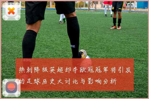 热刺降级英超却夺欧冠冠军将引发的足球历史大讨论与影响分析