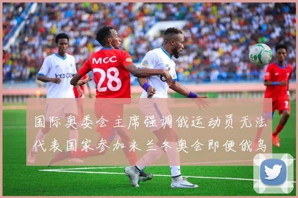 国际奥委会主席强调俄运动员无法代表国家参加米兰冬奥会即便俄乌和平协议达成